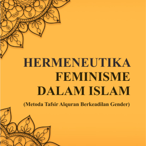 HERMENEUTIKA FEMINISME DALAM ISLAM (Metoda Tafsir Alquran Berkeadilan Gender)