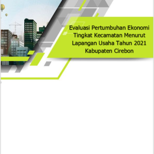 Evaluasi Pertumbuhan Ekonomi Tingkat Kecamatan Menurut Lapangan Usaha Tahun 2021 Kabupaten Cirebon