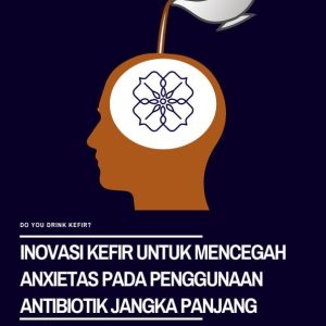 INOVASI KEFIR UNTUK MENCEGAH ANXIETAS PADA PENGGUNAAN ANTIBIOTIK JANGKA PANJANG