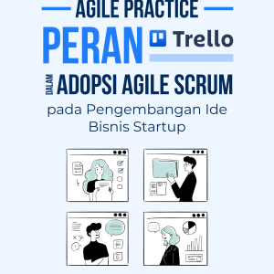 AGILE PRACTICE: PERAN TRELLO DALAM ADOPSI AGILE SCRUM PADA PENGEMBANGAN IDE BISNIS START UP