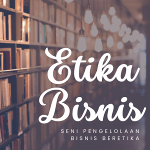 ETIKA BISNIS SENI PENGELOLAAN BISNIS BERETIKA
