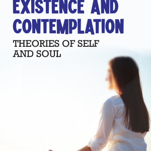 EXISTENCE AND CONTEMPLATION THEORIES OF SELF AND SOUL