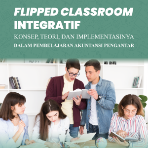FLIPPED CLASSROOM INTEGRATIF KONSEP, TEORI, DAN IMPLEMENTASINYA DALAM PEMBELAJARAN AKUNTANSI PENGANTAR