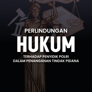 PERLINDUNGAN HUKUM BAGI PENYIDIK POLRI DALAM PENANGANAN PERKARA TINDAK PIDANA