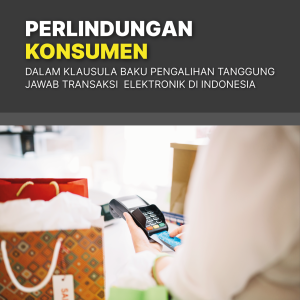 PERLINDUNGAN KONSUMEN DALAM KLAUSULA BAKU PENGALIHAN TANGGUNG JAWAB TRANSAKSI  ELEKTRONIK DI INDONESIA