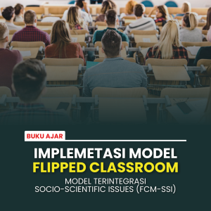 BUKU AJAR IMPLEMETASI MODEL FLIPPED CLASSROOM MODEL TERINTEGRASI SOCIO-SCIENTIFIC ISSUES (FCM-SSI)