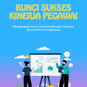 Kunci Sukses Kinerja Pegawai Mengungkap Peran Vital Kompensasi, Loyalitas, dan Komitmen Organisasi