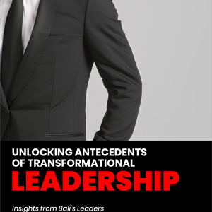 UNLOCKING ANTECEDENTS OF TRANSFORMATIONAL LEADERSHIP: Insights from Bali's Leaders