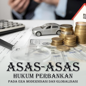 Asas - Asas Hukum Perbankan pada Era  Modernisasi dan Globalisasi