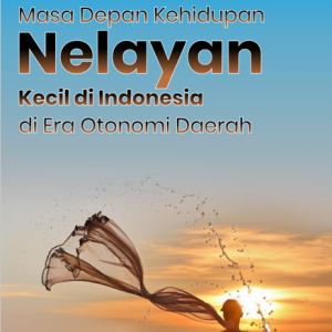 MASA DEPAN KEHIDUPAN NELAYAN KECIL DI INDONESIA DI ERA OTONOMI DAERAH