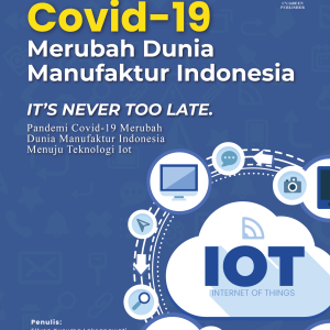 COVID-19 MERUBAH DUNIA MANUFAKTUR INDONESIA IT’S NEVER TOO LATE PANDEMI COVID-19 MERUBAH DUNIA MANUFAKTUR INDONESIA MENUJU TEKNOLOGI IOT