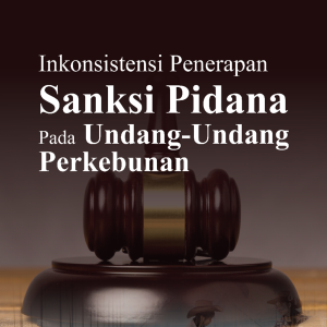 Inkonsistensi Penerapan Sanksi Pidana Pada  Undang-Undang Perkebunan