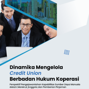 Dinamika Mengelola Credit Union Berbadan Hukum Koperasi:  Perspektif Pengejawantahan Kapabilitas Sumber Daya Manusia  dalam Merekrut Anggota dan Pemberian Pinjaman Untuk  Sustenabilitas Lembaga.