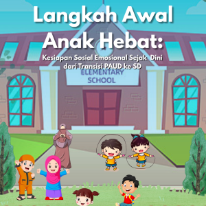 Langkah Awal Anak Hebat Kesiapan Sosial Emosional Sejak Dini dari Transisi PAUD ke SD