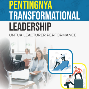PENTINGNYA TRANSFORMATIONAL LEADERSHIP UNTUK LECTURER PERFORMANCE