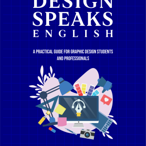 Design Speaks English  A Practical Guide for Graphic Design Students and Professionals