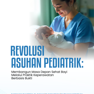 Revolusi Asuhan Pediatrik: Membangun Masa Depan Sehat Bayi Melalui Praktik Keperawatan Berbasis Bukti Jilid 1
