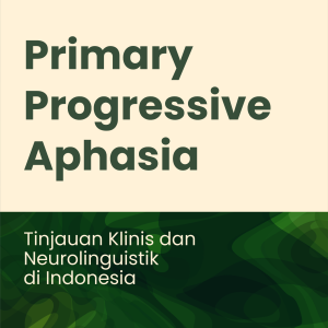 Primary Progressive Aphasia Tinjauan Klinis dan Neurolinguistik di Indonesia