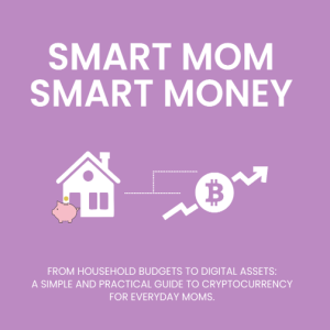 Smart Mom, Smart Money From Household Budgets to Digital Assets: A Simple and Practical Guide to Cryptocurrency for Everyday Moms