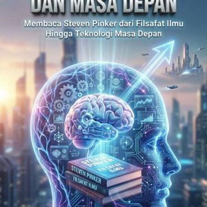 PIKIRAN, TEKNOLOGI, DAN MASA DEPAN Membaca Steven Pinker dari Filsafat Ilmu Hingga Teknologi Masa Depan